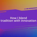 How I blend tradition with innovation