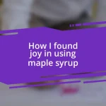 How I found joy in using maple syrup