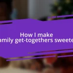How I make family get-togethers sweeter