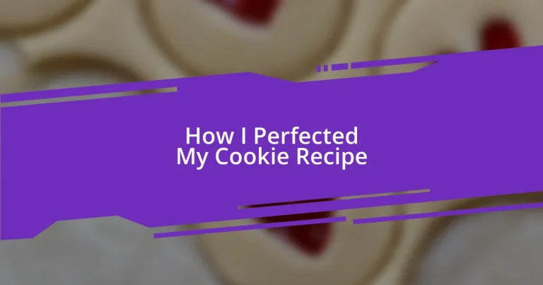 How I Perfected My Cookie Recipe