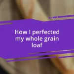 How I perfected my whole grain loaf