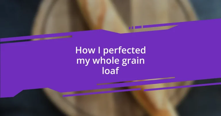 How I perfected my whole grain loaf