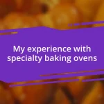 My experience with specialty baking ovens