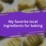 My favorite local ingredients for baking