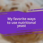 My favorite ways to use nutritional yeast