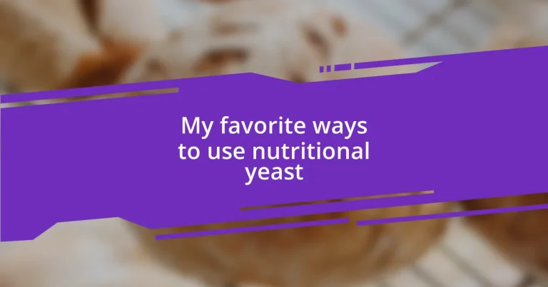 My favorite ways to use nutritional yeast
