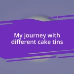 My journey with different cake tins