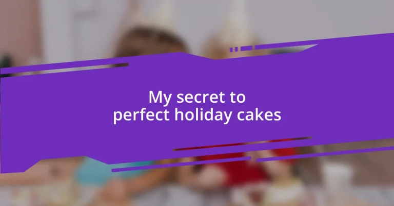 My secret to perfect holiday cakes
