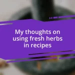 My thoughts on using fresh herbs in recipes