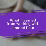What I learned from working with almond flour