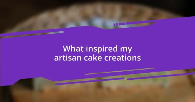 What inspired my artisan cake creations