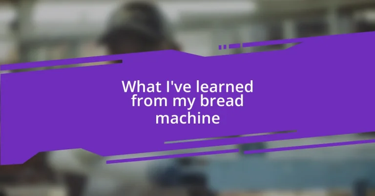 What I’ve learned from my bread machine