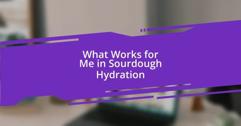 What Works for Me in Sourdough Hydration