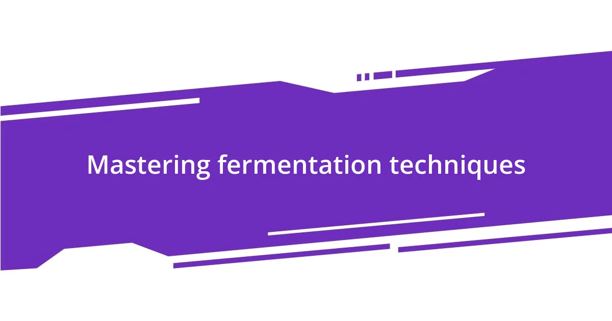 Mastering fermentation techniques