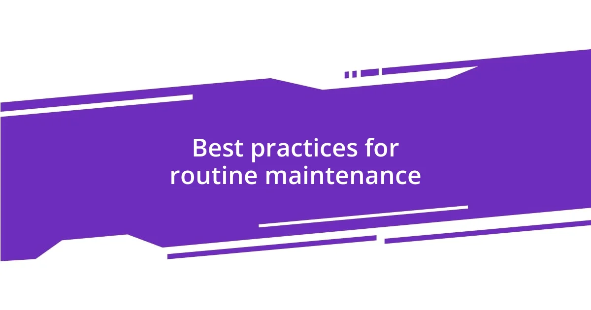 Best practices for routine maintenance
