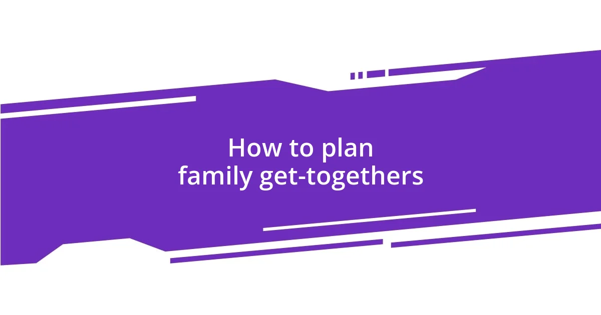 How to plan family get-togethers