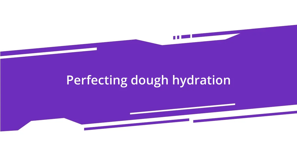 Perfecting dough hydration