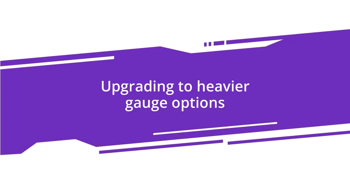 Upgrading to heavier gauge options