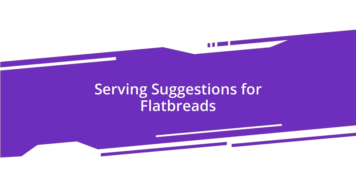 Serving Suggestions for Flatbreads