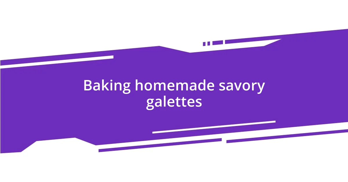 Baking homemade savory galettes