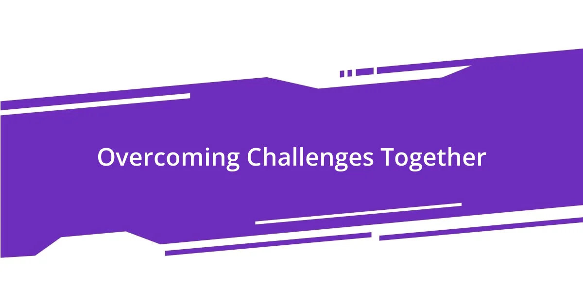 Overcoming Challenges Together