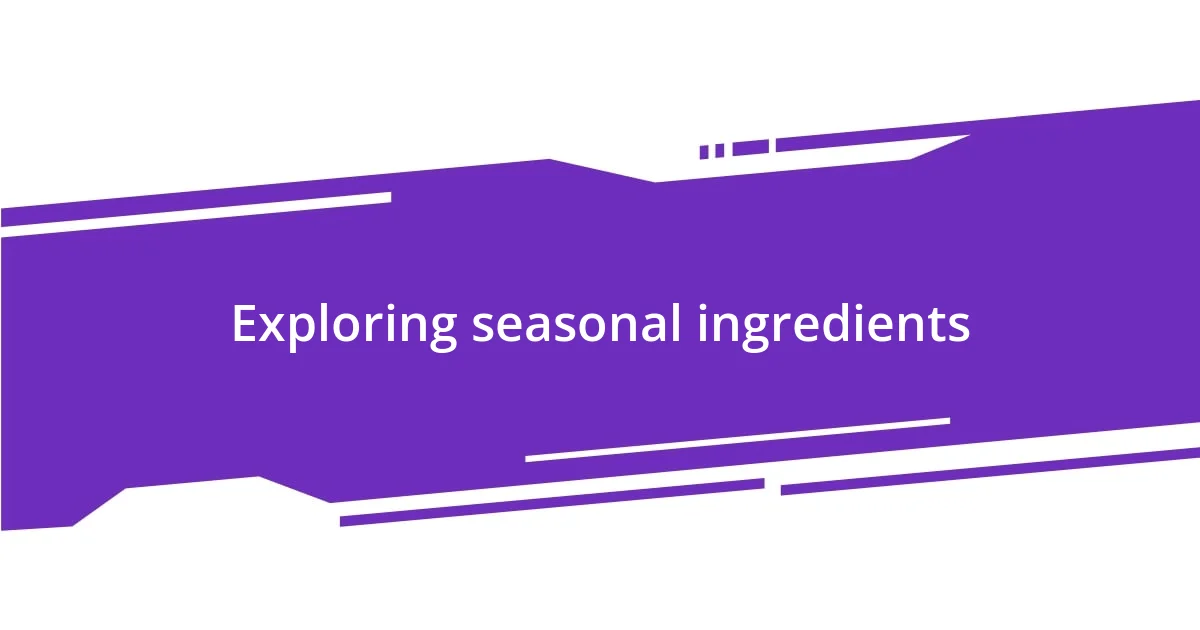 Exploring seasonal ingredients