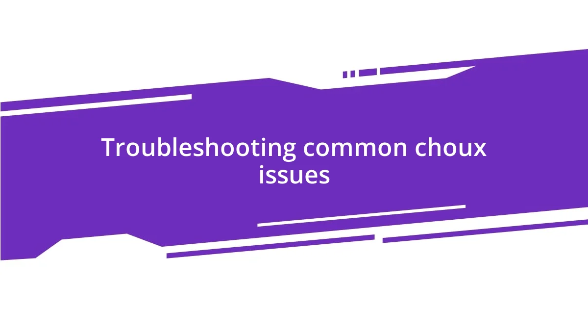 Troubleshooting common choux issues